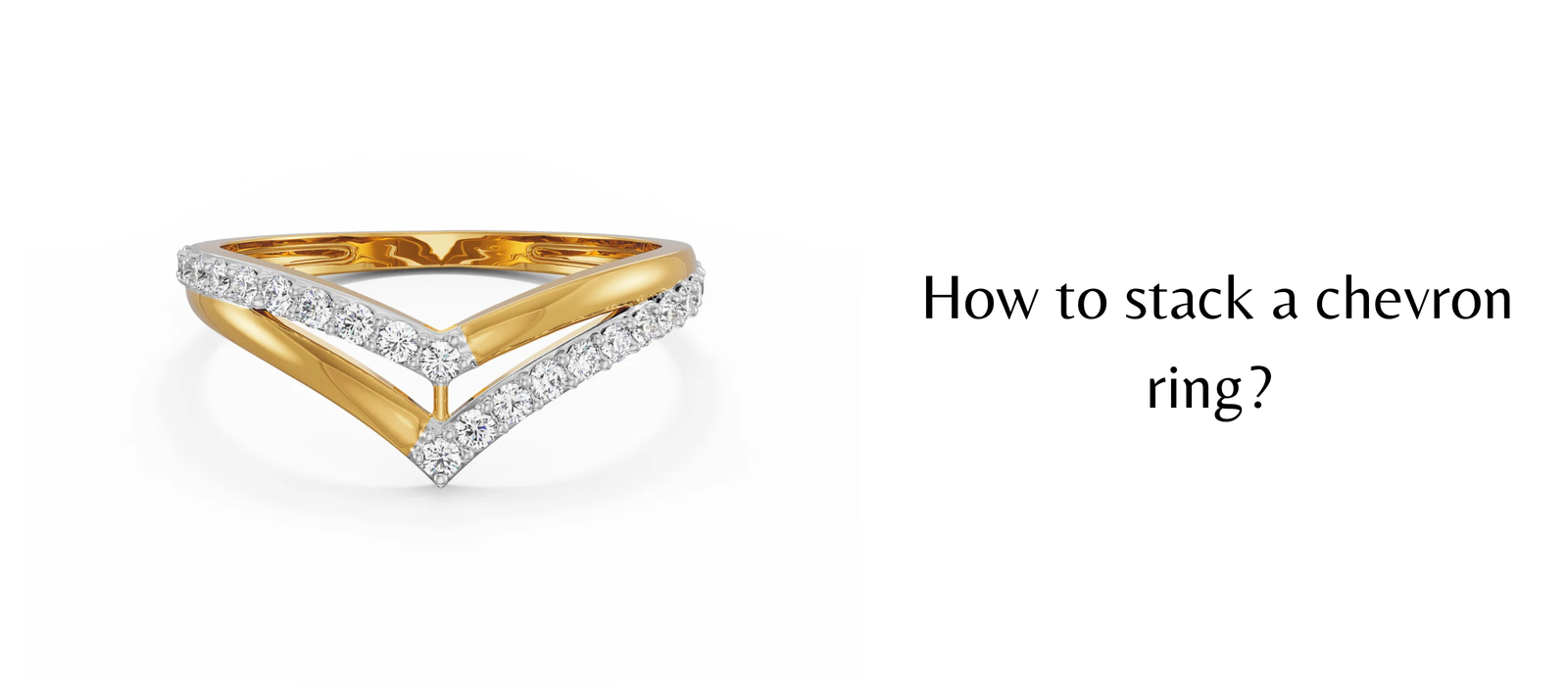 How to stack a chevron ring?